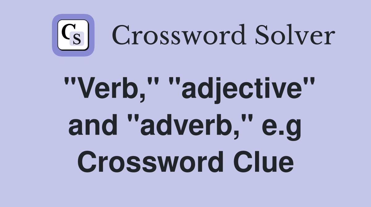 "Verb," "adjective" and "adverb," e.g. Crossword Clue Answers